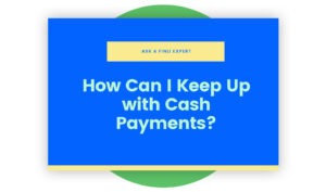 How Can I Keep Up With Cash Payments